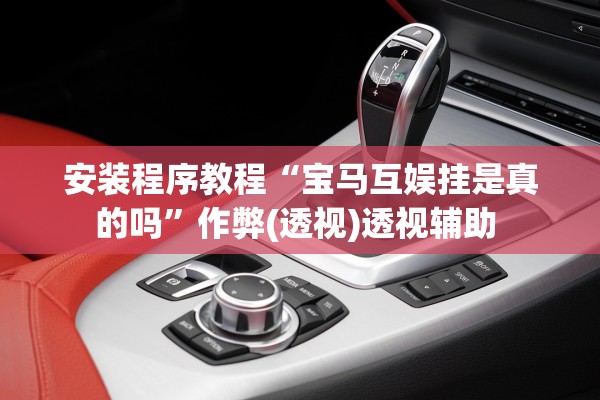 安装程序教程“宝马互娱挂是真的吗	”作弊(透视)透视辅助 