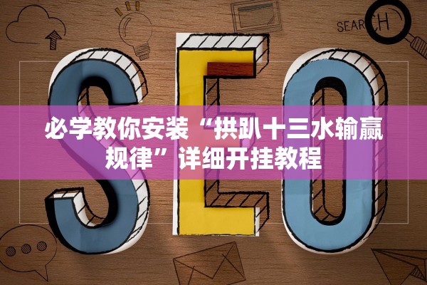 必学教你安装“拱趴十三水输赢规律	”详细开挂教程