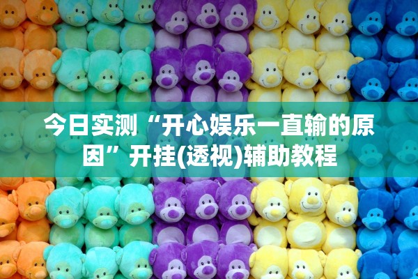 今日实测“开心娱乐一直输的原因”开挂(透视)辅助教程