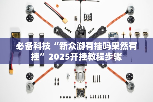 必备科技“新众游有挂吗果然有挂	”2025开挂教程步骤