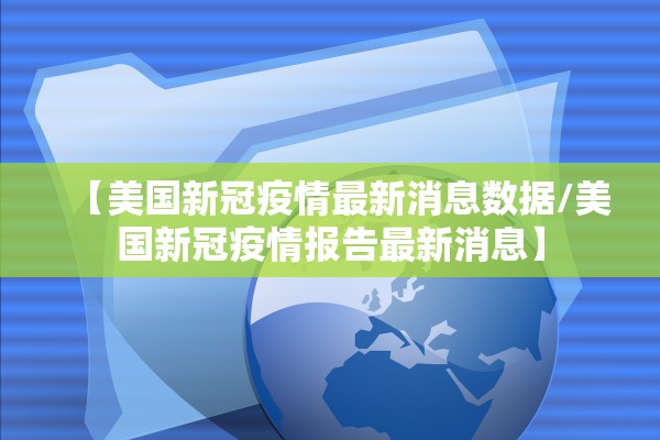【美国新冠疫情最新消息数据/美国新冠疫情报告最新消息】