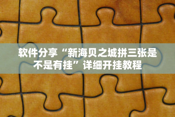 软件分享“新海贝之城拼三张是不是有挂”详细开挂教程
