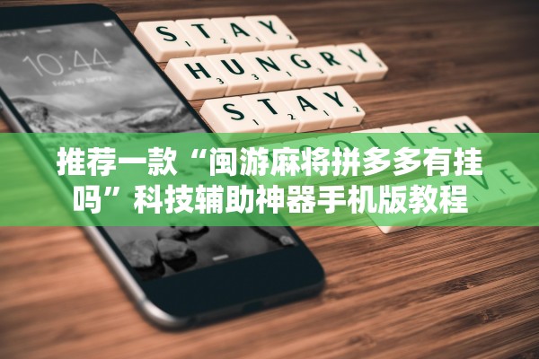 推荐一款“闽游麻将拼多多有挂吗	”科技辅助神器手机版教程