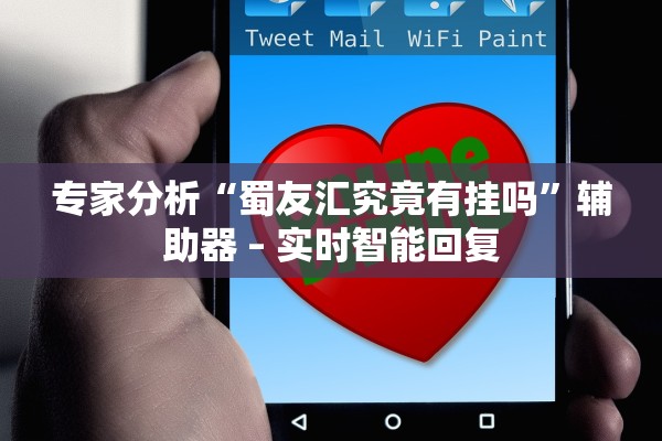 专家分析“蜀友汇究竟有挂吗	”辅助器 – 实时智能回复