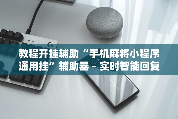 教程开挂辅助“手机麻将小程序通用挂”辅助器 – 实时智能回复
