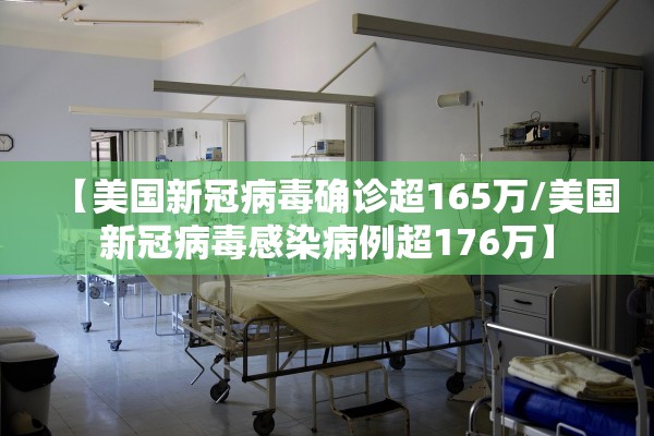 【美国新冠病毒确诊超165万/美国新冠病毒感染病例超176万】 【美国新冠病毒确诊超165万/美国新冠病毒感染病例超176万】