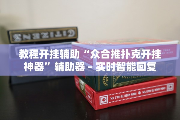 教程开挂辅助“众合推扑克开挂神器”辅助器 – 实时智能回复