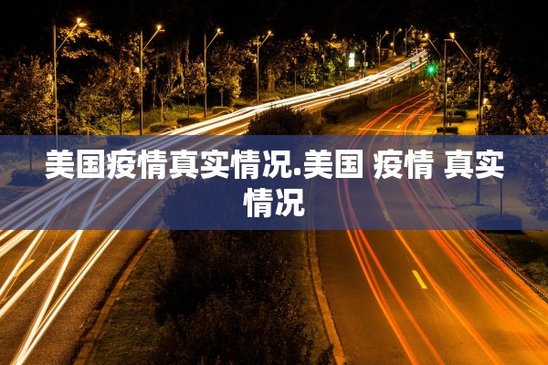 美国疫情真实情况.美国 疫情 真实情况