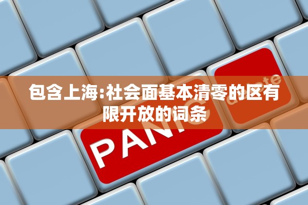包含上海:社会面基本清零的区有限开放的词条 包含上海:社会面基本清零的区有限开放的词条