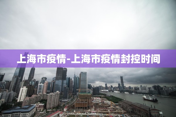 上海市疫情-上海市疫情封控时间