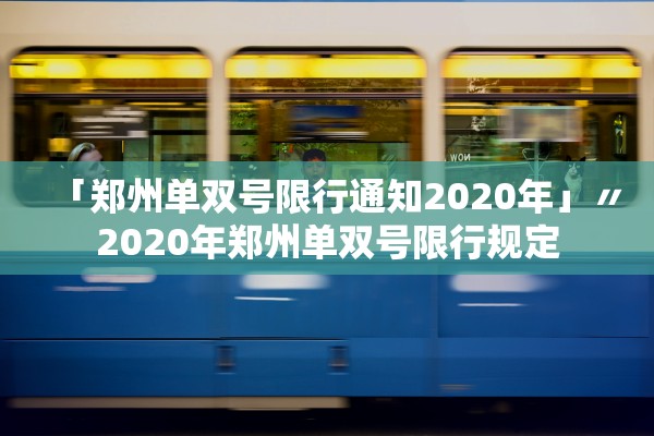 「郑州单双号限行通知2020年」〃2020年郑州单双号限行规定