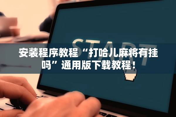 安装程序教程“打哈儿麻将有挂吗”通用版下载教程！
