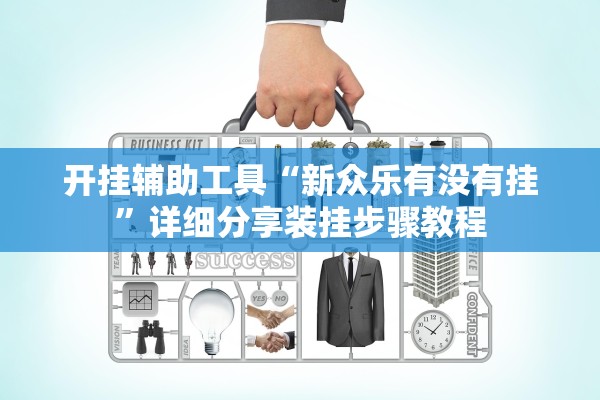 开挂辅助工具“新众乐有没有挂”详细分享装挂步骤教程