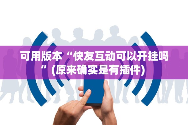 可用版本“快友互动可以开挂吗”(原来确实是有插件) 
