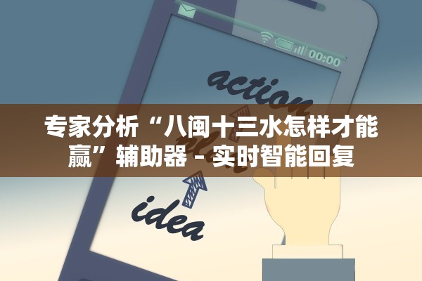 专家分析“八闽十三水怎样才能赢”辅助器 – 实时智能回复