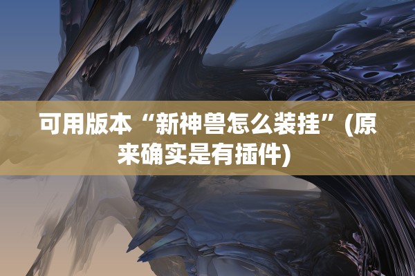 可用版本“新神兽怎么装挂”(原来确实是有插件) 