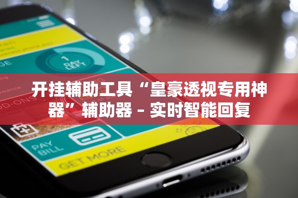 开挂辅助工具“皇豪透视专用神器	”辅助器 – 实时智能回复