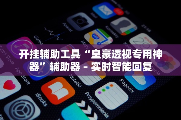 开挂辅助工具“皇豪透视专用神器”辅助器 – 实时智能回复