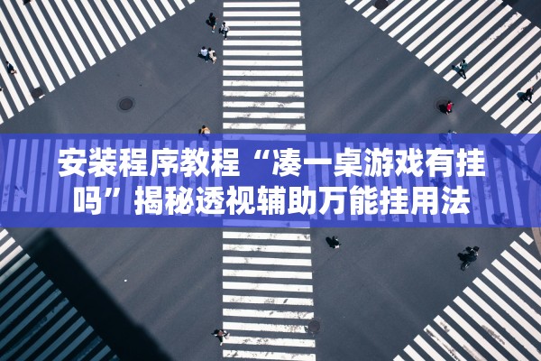 安装程序教程“凑一桌游戏有挂吗	”揭秘透视辅助万能挂用法