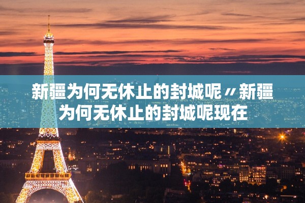 新疆为何无休止的封城呢〃新疆为何无休止的封城呢现在