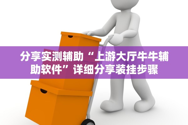 分享实测辅助“上游大厅牛牛辅助软件”详细分享装挂步骤