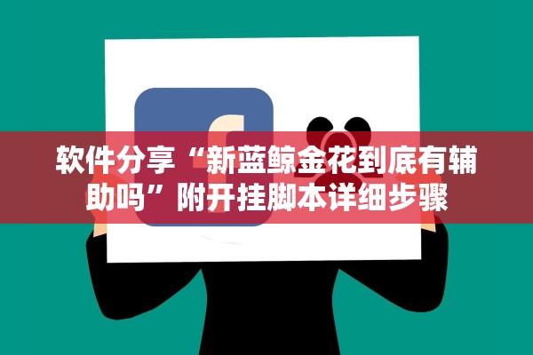 软件分享“新蓝鲸金花到底有辅助吗”附开挂脚本详细步骤