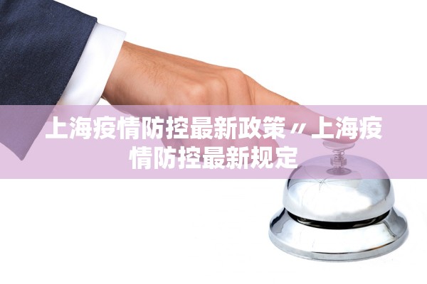 上海疫情防控最新政策〃上海疫情防控最新规定