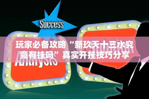 玩家必备攻略“新玖天十三水究竟有挂吗”真实开挂技巧分享