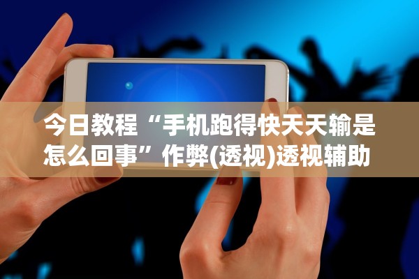 今日教程“手机跑得快天天输是怎么回事	”作弊(透视)透视辅助 