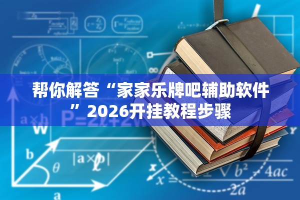 帮你解答“家家乐牌吧辅助软件”2026开挂教程步骤