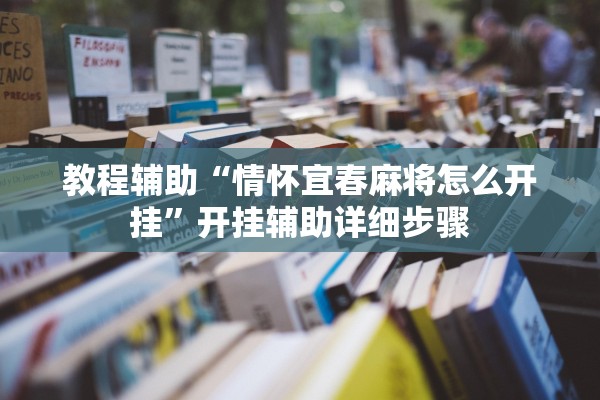 教程辅助“情怀宜春麻将怎么开挂	”开挂辅助详细步骤