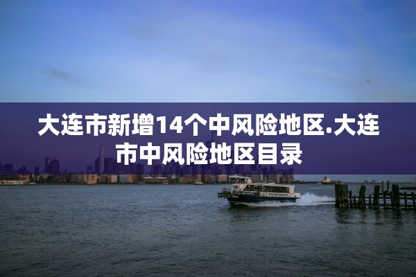 大连市新增14个中风险地区.大连市中风险地区目录