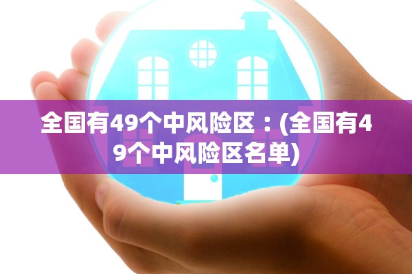 全国有49个中风险区︰(全国有49个中风险区名单)