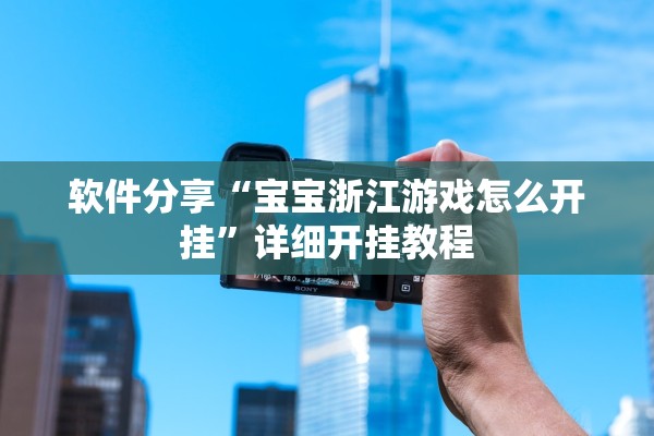 软件分享“宝宝浙江游戏怎么开挂	”详细开挂教程
