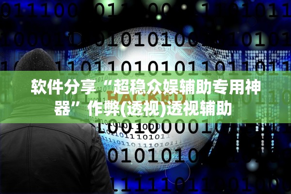 软件分享“超稳众娱辅助专用神器”作弊(透视)透视辅助 