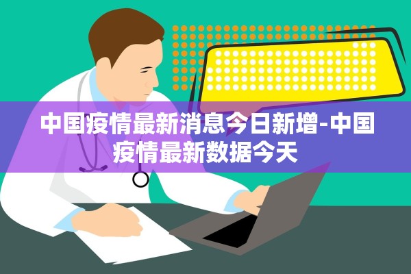 中国疫情最新消息今日新增-中国疫情最新数据今天