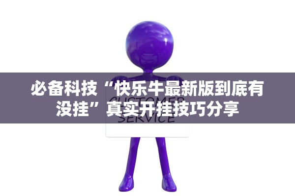 必备科技“快乐牛最新版到底有没挂”真实开挂技巧分享