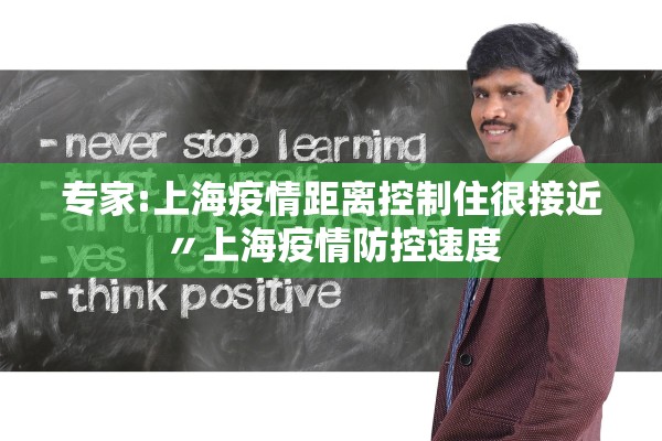 专家:上海疫情距离控制住很接近〃上海疫情防控速度 专家:上海疫情距离控制住很接近〃上海疫情防控速度