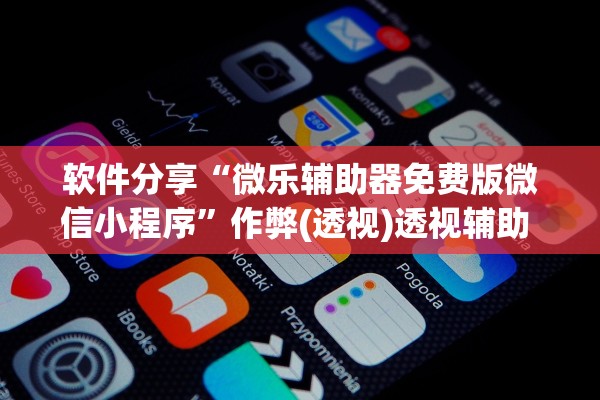 软件分享“微乐辅助器免费版微信小程序”作弊(透视)透视辅助 