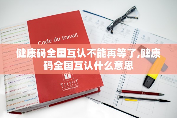 健康码全国互认不能再等了,健康码全国互认什么意思