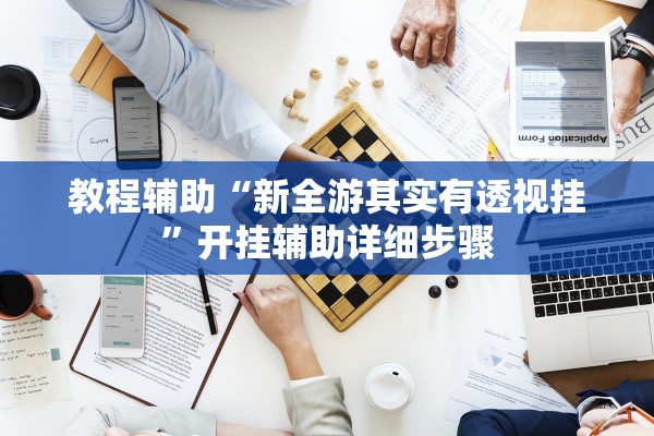 教程辅助“新全游其实有透视挂	”开挂辅助详细步骤