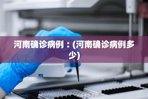 河南确诊病例︰(河南确诊病例多少)