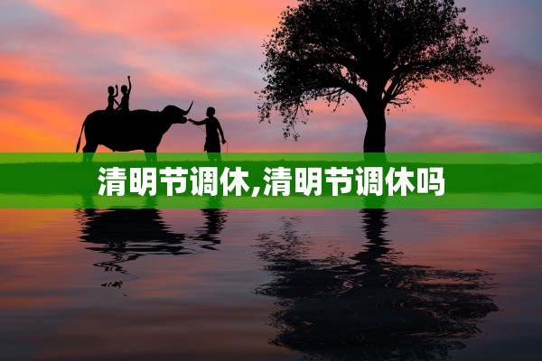 清明节调休,清明节调休吗