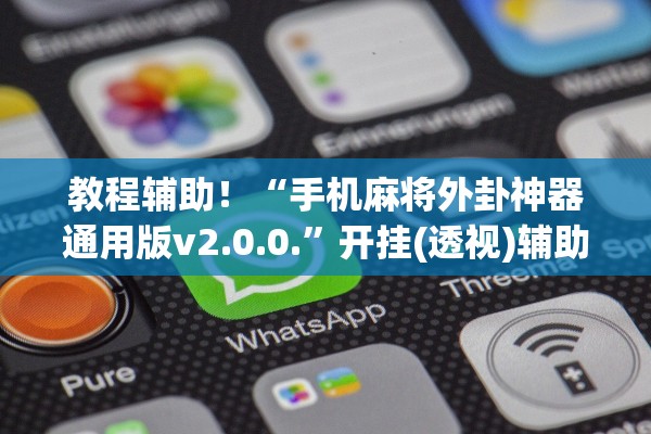教程辅助！“手机麻将外卦神器通用版v2.0.0.”开挂(透视)辅助教程
