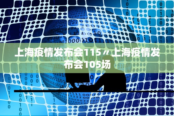 上海疫情发布会115〃上海疫情发布会105场