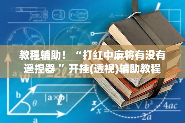 教程辅助！“打红中麻将有没有遥控器 ”开挂(透视)辅助教程