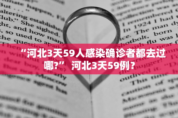 “河北3天59人感染确诊者都去过哪?	” 河北3天59例？
