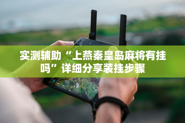 实测辅助“上燕秦皇岛麻将有挂吗”详细分享装挂步骤