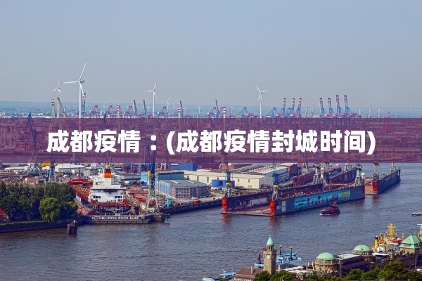 成都疫情︰(成都疫情封城时间)