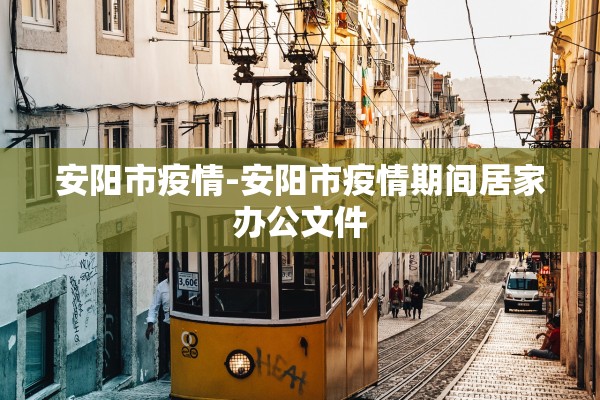 安阳市疫情-安阳市疫情期间居家办公文件